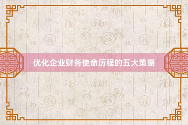 优化企业财务使命历程的五大策略